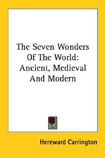 the seven wonders of the world,ancient, medieval and modern