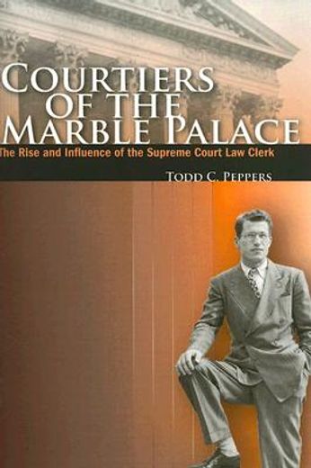 courtiers of the marble palace,the rise and influence of the supreme court law clerk