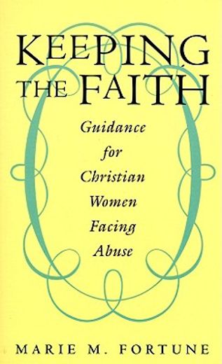 keeping the faith,guidance for christian women facing abuse (en Inglés)