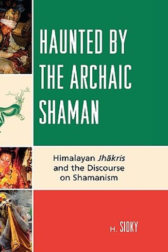 haunted by the archaic shaman,himalayan jhakris and the discourse on shamanism