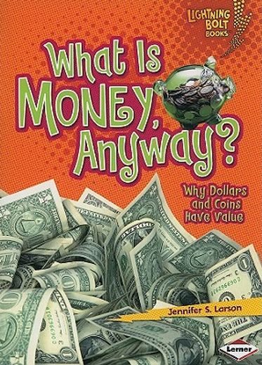 what is money, anyway?,why dollars and coins have value