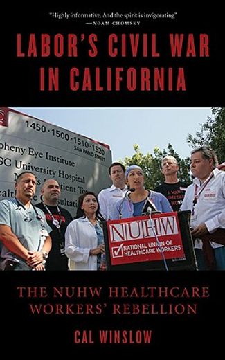 labor´s civil war in california,the nuhw healthcare workers´ rebellion