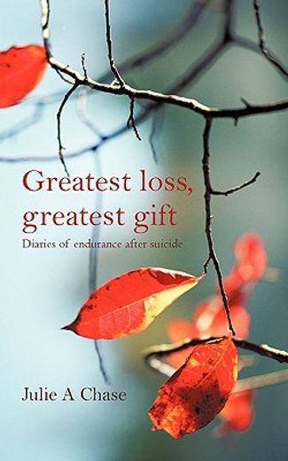 greatest loss, greatest gift,diaries of endurance after suicide (en Inglés)