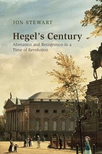 Hegel's Century: Alienation and Recognition in a Time of Revolution (en Inglés)