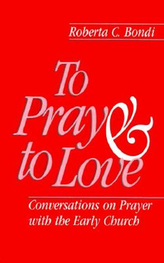 to pray and to love,conversations on prayer with the early church