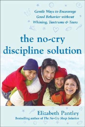 the no-cry discipline solution,gentle ways to encourage good behavior without whining, tantrums, & tears (en Inglés)