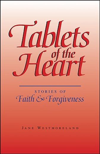 tablets of the heart: stories of faith & forgiveness (en Inglés)