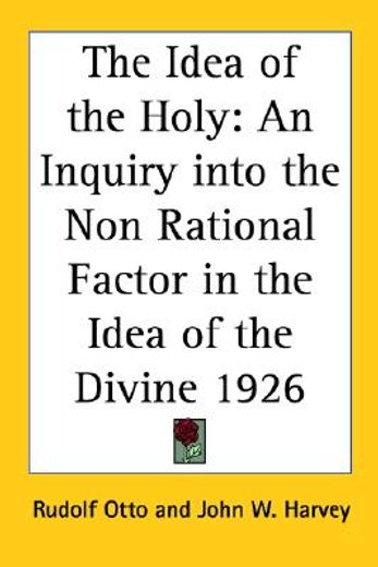 the idea of the holy,an inquiry into the non rational factor in the idea of the divine 1926