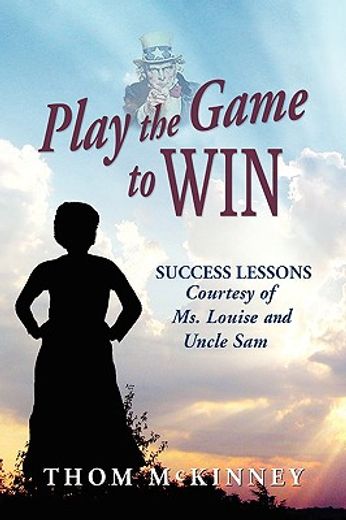play the game to win,success lessons courtesy of ms. louise and uncle sam