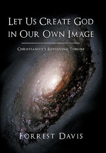 let us create god in our own image,christianity`s revolving throne