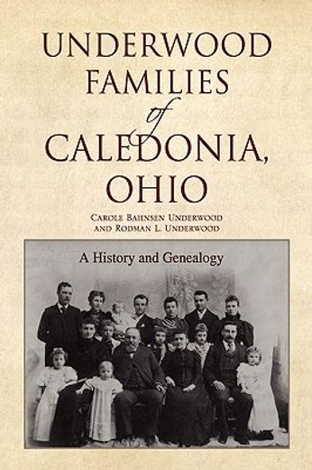 underwood families of caledonia, ohio,a history and genealogy (en Inglés)