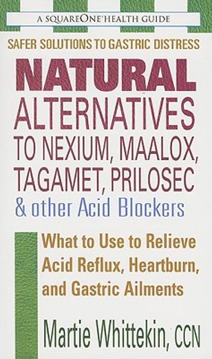 natural alternatives to nexium, maalox, tagament, prilosec & other acid blockers,what to use to relieve acid reflux, heartburn, and gastric ailments