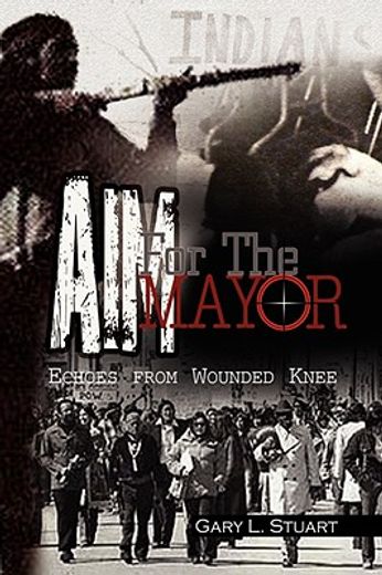 aim for the mayor - echoes from wounded knee,a novel