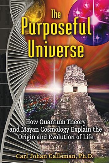 the purposeful universe,how quantum theory and mayan cosmology explain the origin and evolution of life