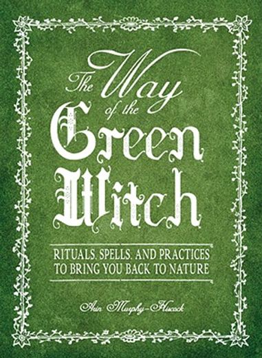 the way of the green witch,rituals, spells, and practices to bring you back to nature