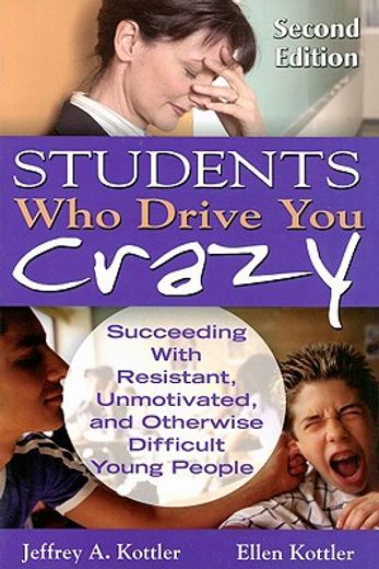 students who drive you crazy,succeeding with resistant, unmotivated, and otherwise difficult young people