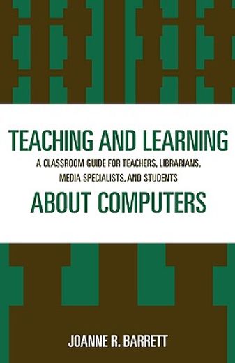 teaching and learning about computers,a classroom guide for teachers, librarians, media specialists, and students