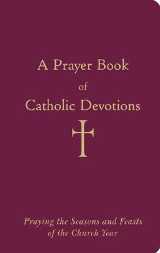 a prayer book of catholic devotions,praying the seasons and feasts of the church year (en Inglés)