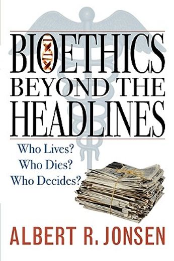 bioethics beyond the headlines,who lives? who dies? who decides?