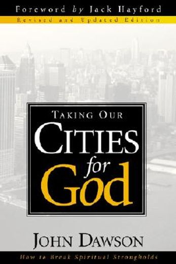 taking our cities for god,how to break spiritual strongholds (in English)