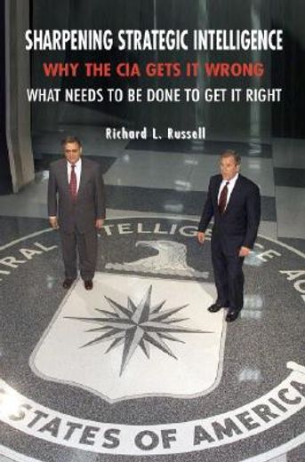 sharpening strategic intelligence,why the cia gets it wrong, and what needs to be done to get it right (en Inglés)