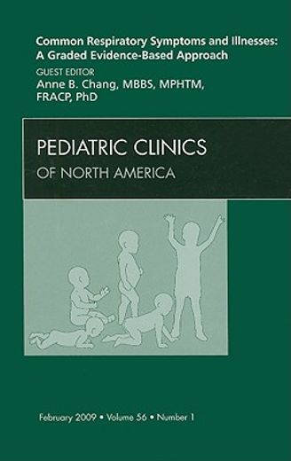Common Respiratory Symptoms and Illnesses: A Graded Evidence-Based Approach, an Issue of Pediatric Clinics: Volume 56-1