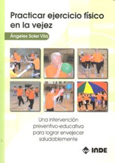 Practicar ejercicio físico en la vejez: Una intervención preventivo-educativa para lograr envejecer saludablemente (in Spanish)