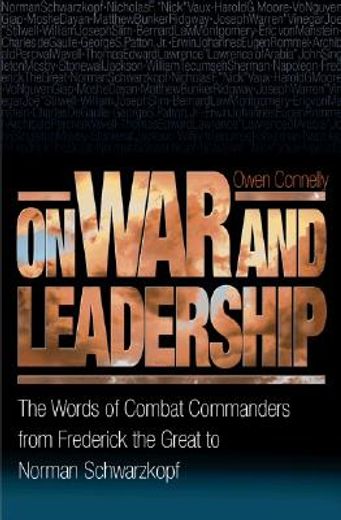 on war and leadership,the words of combat commanders from frederick the great to norman schwarzkopf