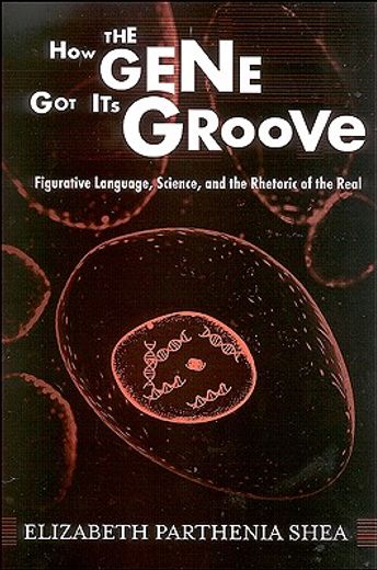 how the gene got its groove,figurative language, science, and the rhetoric of the real