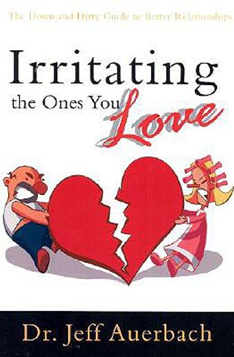 irritating the ones you love: the down and dirty guide to better relationships (en Inglés)