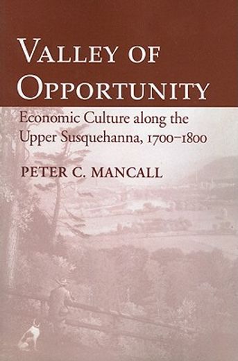 valley of opportunity,economic culture along the upper susquehanna, 1700-1800