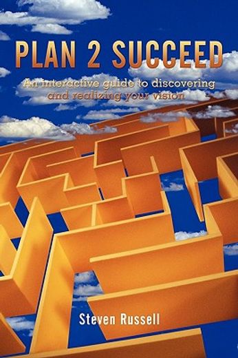 plan 2 succeed,an interactive guide to discovering and realizing your vision