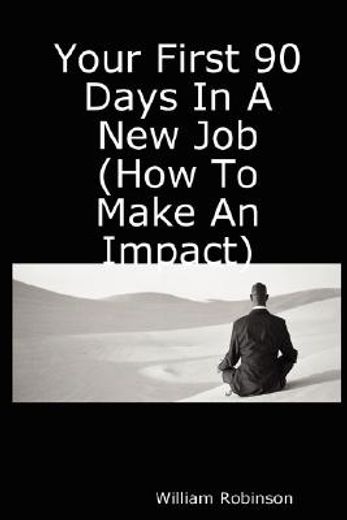 your first 90 days in a new job how to make an impact (en Inglés)