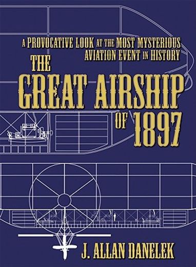 The Great Airship of 1897: A Provocative Look at the Most Mysterious Aviation Event in History (en Inglés)