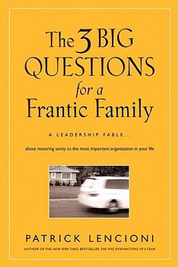 the 3 big questions for a frantic family,a leadership fable--about restoring sanity to the most important organization in your life