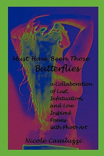 must have been those butterflies,a collaboration of lust, infatuation, and love inspired poems with photo art