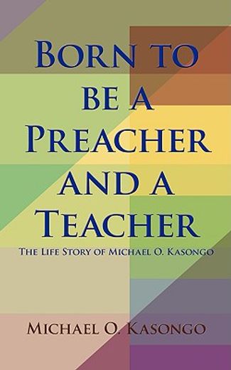 born to be a preacher and a teacher: the life story of michael o. kasongo
