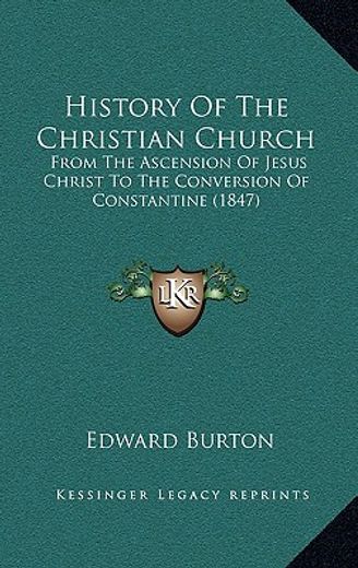 history of the christian church: from the ascension of jesus christ to the conversion of constantine (1847)