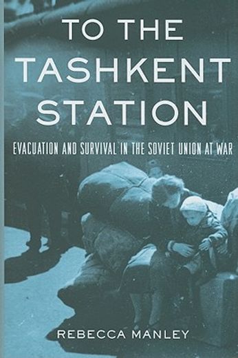 to the tashkent station,evacuation and survival in the soviet union at war