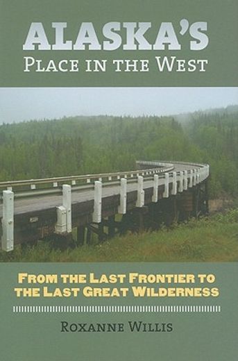 alaska´s place in the west,from the last frontier to the last great wilderness