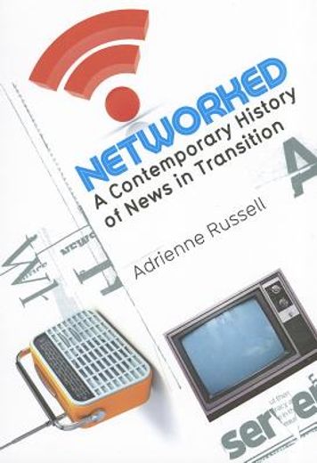 networked,a contemporary history of news in transition