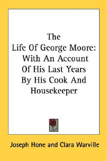 the life of george moore,with an account of his last years by his cook and housekeeper
