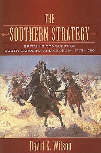 the southern strategy,britain´s conquest of south carolina and georgia, 1775-1780