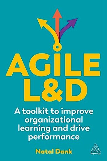 Agile L&D: A Toolkit to Improve Organizational Learning and Drive Performance (in English)
