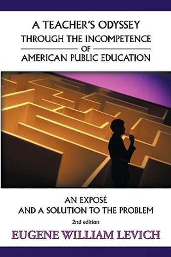a teacher`s odyssey through the incompetence of american public education,an expose and a solution to the problem