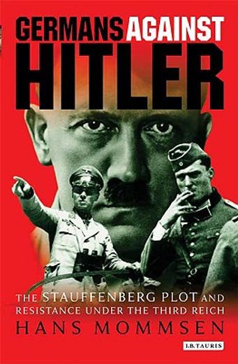 germans against hitler,the stauffenberg plot and resistance under the third reich (in English)