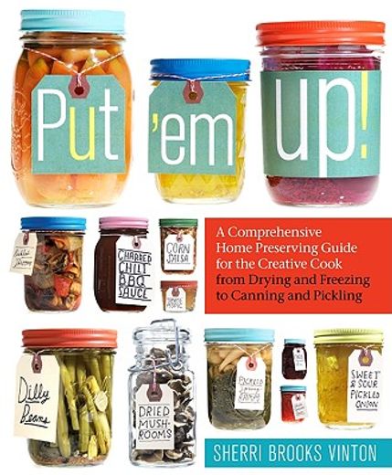 put ´em up!,a comprehensive home preserving guide for the creative cook, from drying and freezing to canning and (in English)