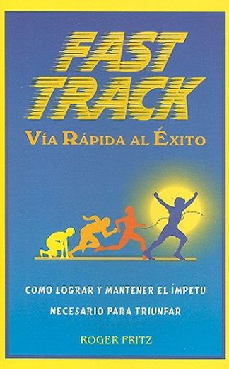 Fast Track Via Rapida al Exito: Como Lograr y Mantener el Impetu Necesario Para Triunfar (in Spanish)
