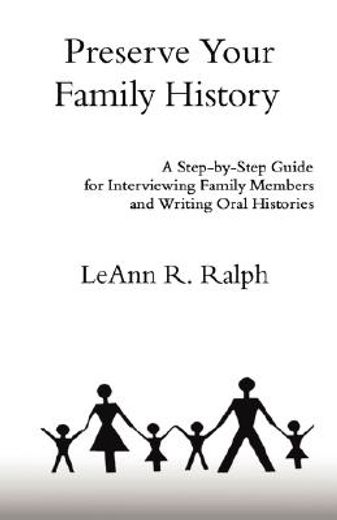 preserve your family history,a step-by-step guide for interviewing family members and writing oral histories