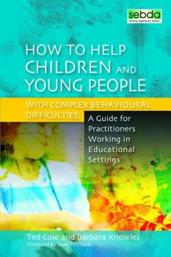 How to Help Children and Young People with Complex Behavioural Difficulties: A Guide for Practitioners Working in Educational Settings (en Inglés)